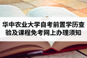 2020年9月华中农业大学自学考试前置学历查验及课程免考网上办理须知