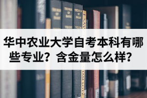 华中农业大学自考本科有哪些专业？含金量怎么样？