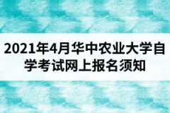 2021年4月华中农业大学自学考试网上报名须知：报名入口1月5日开通