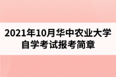 2021年10月华中农业大学自学考试报考简章：报名时间8月23日-9月1日