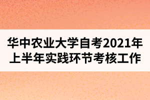 华中农业大学自学考试2021年上半年社会考生专业实践环节考核工作的通知