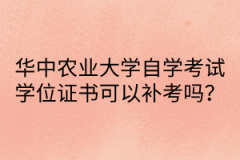 华中农业大学自学考试学位证书可以补考吗？