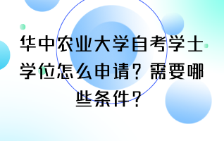 华中农业大学自考学士学位怎么申请？需要哪些条件？