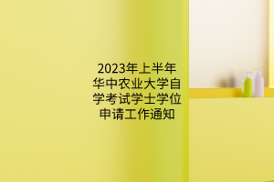 2023年上半年华中农业大学自学考试学士学位申请工作通知